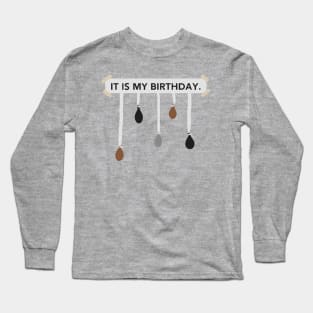 IT IS MY BIRTHDAY. Long Sleeve T-Shirt